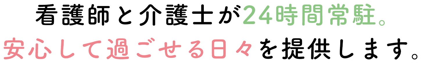 看護師と介護士が24時間常駐。安心して過ごせる日々を提供します。